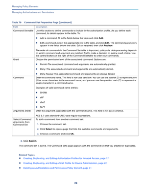 Page 25329   
Managing Policy Elements
Managing Authorizations and Permissions
4.Click Submit.
The command set is saved. The Command Sets page appears with the command set that you created or duplicated.
Related Topics
Creating, Duplicating, and Editing Authorization Profiles for Network Access, page 17
Creating, Duplicating, and Editing a Shell Profile for Device Administration, page 22
Deleting an Authorizations and Permissions Policy Element, page 31 Command Set table Use this section to define commands to...