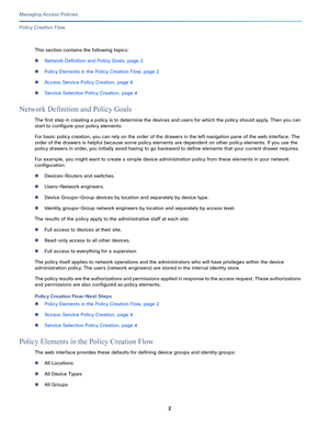 Page 2582
Managing Access Policies
 
Policy Creation Flow
This section contains the following topics:
Network Definition and Policy Goals, page 2
Policy Elements in the Policy Creation Flow, page 2
Access Service Policy Creation, page 4
Service Selection Policy Creation, page 4
Network Definition and Policy Goals
The first step in creating a policy is to determine the devices and users for which the policy should apply. Then you can 
start to configure your policy elements.
For basic policy creation, you can...