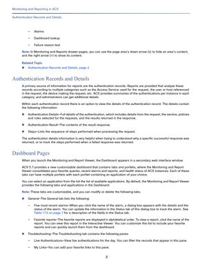 Page 3162
Monitoring and Reporting in ACS
 
Authentication Records and Details
—Alarms
—Dashboard lookup
—Failure reason text
Note: In Monitoring and Reports drawer pages, you can use the page area’s down arrow (v) to hide an area’s content, 
and the right arrow (>) to show its content.
Related Topic
Authentication Records and Details, page 2
Authentication Records and Details
A primary source of information for reports are the authentication records. Reports are provided that analyze these 
records according...