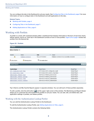 Page 3184
Monitoring and Reporting in ACS
 
Working with Portlets
You can configure the tabs in the Dashboard to suit your needs. See Configuring Tabs in the Dashboard, page 5 for more 
information on how to configure tabs in the Dashboard and add applications to the tabs.
Related Topics
Working with Portlets, page 4
Configuring Tabs in the Dashboard, page 5
Adding Applications to Tabs, page 6
Working with Portlets
A portlet is a small, self-contained window within a dashboard that displays information in the...