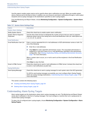 Page 35937   
Managing Alarms
Understanding Alarm Syslog Targets
Use this page to enable system alarms and to specify where alarm notifications are sent. When you enable system 
alarms, they are sent to the Alarms Inbox. In addition, you can choose to send alarm notifications through e-mail to select 
recipients and as syslog messages to the destinations specified as alarm syslog targets.
From the Monitoring and Report Viewer, choose Monitoring Configuration > System Configuration > System Alarm 
Settings. 
This...