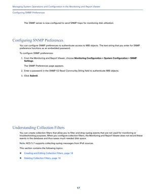 Page 41917   
Managing System Operations and Configuration in the Monitoring and Report Viewer
Configuring SNMP Preferences
The SNMP server is now configured to send SNMP traps for monitoring disk utilization. 
Configuring SNMP Preferences
You can configure SNMP preferences to authenticate access to MIB objects. The text string that you enter for SNMP 
preference functions as an embedded password.
To configure SNMP preferences:
1.From the Monitoring and Report Viewer, choose Monitoring Configuration > System...