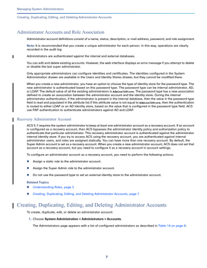 Page 4317   
Managing System Administrators
Creating, Duplicating, Editing, and Deleting Administrator Accounts
Administrator Accounts and Role Association
Administrator account definitions consist of a name, status, description, e-mail address, password, and role assignment.
Note: It is recommended that you create a unique administrator for each person. In this way, operations are clearly 
recorded in the audit log.
Administrators are authenticated against the internal and external databases.
You can edit and...