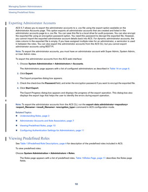 Page 43410
Managing System Administrators
 
Viewing Predefined Roles
Exporting Administrator Accounts
ACS 5.7 allows you to export the administrator accounts to a .csv file using the export option available on the 
Administrator Accounts page. This option exports all administrator accounts that are created and listed in the 
administrator accounts page to a .csv file. You can save this file to a local drive for audit purposes. You can also encrypt 
the exported file using an encryption password option. You need...