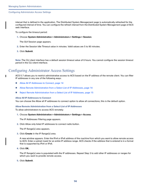 Page 43814
Managing System Administrators
 
Configuring Administrator Access Settings
interval that is defined in the application. The Distributed System Management page is automatically refreshed for the 
configured interval of time. You can configure the refresh interval from the Distributed System Management page of ACS 
web interface.
To configure the timeout period:
1.Choose System Administration > Administrators > Settings > Session.
The GUI Session page appears.
2.Enter the Session Idle Timeout value in...