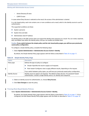 Page 44117   
Managing System Administrators
Working with Administrative Access Control
—Active Directory ID store
—LDAP ID store
In cases where Deny Access is selected as the result, the access of the administrator is denied.
In a rule-based policy, each rule contains one or more conditions and a result, which is the identity source to use for 
authentication. 
The supported conditions are these: 
System username 
System time and date
Administrator client IP address
An identity policy in the AAC service does...