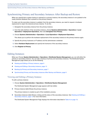 Page 4599   
Configuring System Operations
Synchronizing Primary and Secondary Instances After Backup and Restore
Synchronizing Primary and Secondary Instances After Backup and Restore
When you specify that a system backup is restored on a primary instance, the secondary instance is not updated to the 
newly restored database that is present on the primary instance. 
To make sure the secondary instance is updated, from the secondary instance, you need to request a hardware 
replacement to rejoin the restored...