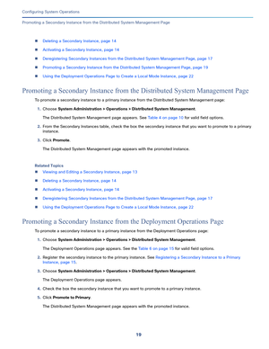 Page 46919   
Configuring System Operations
Promoting a Secondary Instance from the Distributed System Management Page
Deleting a Secondary Instance, page 14
Activating a Secondary Instance, page 14
Deregistering Secondary Instances from the Distributed System Management Page, page 17
Promoting a Secondary Instance from the Distributed System Management Page, page 19
Using the Deployment Operations Page to Create a Local Mode Instance, page 22
Promoting a Secondary Instance from the Distributed System...