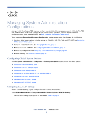 Page 4811
Cisco Systems, Inc.www.cisco.com
 
Managing System Administration 
Configurations
After you install Cisco Secure ACS, you must configure and administer it to manage your network efficiently. The ACS 
web interface allows you to easily configure ACS to perform various operations. For a list of post-installation 
configuration tasks to get started with ACS, see Post-Installation Configuration Tasks, page 1.
When you choose System Administration > Configuration, you can access pages that allow you do the...