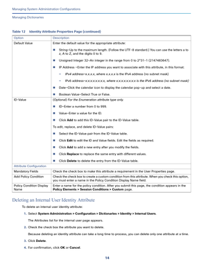 Page 49414
Managing System Administration Configurations
 
Managing Dictionaries
Deleting an Internal User Identity Attribute
To delete an internal user identity attribute:
1.Select System Administration > Configuration > Dictionaries > Identity > Internal Users.
The Attributes list for the internal user page appears.
2.Check the check box the attribute you want to delete. 
Because deleting an identity attribute can take a long time to process, you can delete only one attribute at a time. 
3.Click Delete. 
4.For...