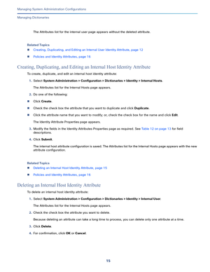 Page 49515   
Managing System Administration Configurations
Managing Dictionaries
The Attributes list for the internal user page appears without the deleted attribute.
Related Topics
Creating, Duplicating, and Editing an Internal User Identity Attribute, page 12
Policies and Identity Attributes, page 16
Creating, Duplicating, and Editing an Internal Host Identity Attribute
To create, duplicate, and edit an internal host identity attribute:
1.Select System Administration > Configuration > Dictionaries >...