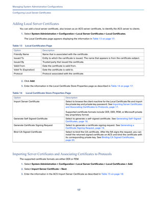 Page 49717   
Managing System Administration Configurations
Configuring Local Server Certificates
Adding Local Server Certificates
You can add a local server certificate, also known as an ACS server certificate, to identify the ACS server to clients.
1.Select System Administration > Configuration > Local Server Certificates > Local Certificates. 
The Local Certificates page appears displaying the information in Table 13 on page 17:
2.Click Add.
3.Enter the information in the Local Certificate Store Properties...