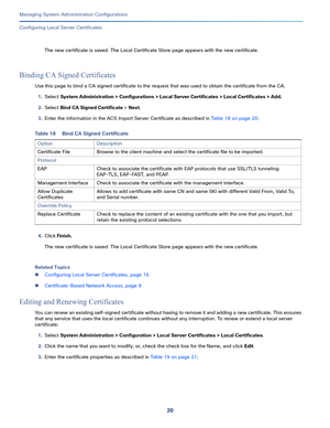 Page 50020
Managing System Administration Configurations
 
Configuring Local Server Certificates
The new certificate is saved. The Local Certificate Store page appears with the new certificate.
Binding CA Signed Certificates
Use this page to bind a CA signed certificate to the request that was used to obtain the certificate from the CA.
1.Select System Administration > Configurations > Local Server Certificates > Local Certificates > Add.
2.Select Bind CA Signed Certificate > Next. 
3.Enter the information in...