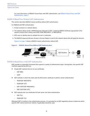 Page 5393   
AAA Protocols
Typical Use Cases
For more information on RADIUS-based flows with EAP authentication, see RADIUS-Based Flows with EAP 
Authentication, page 3.
RADIUS-Based Flow Without EAP Authentication
This section describes RADIUS-based workflow without EAP authentication.
For RADIUS with PAP authentication:
1.A host connects to a network device.
2.The network device sends a RADIUS Access-Request to ACS, containing RADIUS attributes appropriate to the 
specific protocol that is being used (PAP,...