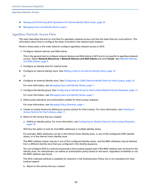 Page 5515   
Common Scenarios Using ACS
Agentless Network Access
Viewing and Performing Bulk Operations for Internal Identity Store Hosts, page 25
Managing Users and Identity Stores, page 1
Agentless Network Access Flow
This topic describes the end-to-end flow for agentless network access and lists the tasks that you must perform. The 
information about how to configure the tasks is located in the relevant task chapters. 
Perform these tasks in the order listed to configure agentless network access in ACS:...