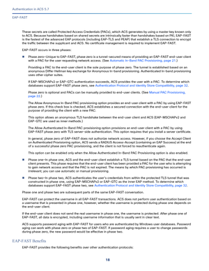 Page 56418
Authentication in ACS 5.7
 
EAP-FAST
These secrets are called Protected Access Credentials (PACs), which ACS generates by using a master key known only 
to ACS. Because handshakes based on shared secrets are intrinsically faster than handshakes based on PKI, EAP-FAST 
is the fastest of the advanced EAP protocols (including EAP-TLS and PEAP) that establish a TLS connection to encrypt 
the traffic between the supplicant and ACS. No certificate management is required to implement EAP-FAST.
EAP-FAST...