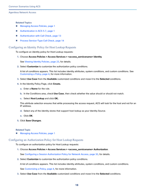 Page 5818
Common Scenarios Using ACS
 
Agentless Network Access
Related Topics
Managing Access Policies, page 1
Authentication in ACS 5.7, page 1
Authentication with Call Check, page 13
Process Service-Type Call Check, page 14
Configuring an Identity Policy for Host Lookup Requests
To configure an identity policy for Host Lookup requests:
1.Choose Access Policies > Access Services >  Identity. 
See Viewing Identity Policies, page 23, for details.
2.Select Customize to customize the authorization policy...