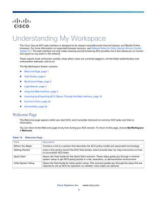 Page 751
Cisco Systems, Inc.www.cisco.com
 
Understanding My Workspace
The Cisco Secure ACS web interface is designed to be viewed using Microsoft Internet Explorer and Mozilla Firefox 
browsers. For more information on supported browser versions, see Release Notes for Cisco Secure Access Control 
System 5.7. The web interface not only makes viewing and administering ACS possible, but it also allows you to monitor 
and report on any event in the network. 
These reports track connection activity, show which...