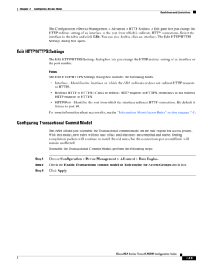 Page 237 
7-13
Cisco ASA Series Firewall ASDM Configuration Guide
 
Chapter 7      Configuring Access Rules
  Guidelines and Limitations
The Configuration > Device Management > Advanced > HTTP Redirect > Edit pane lets you change the 
HTTP redirect setting of an interface or the port from which it redirects HTTP connections. Select the 
interface in the table and click Edit. You can also double-click an interface. The Edit HTTP/HTTPS 
Settings dialog box opens.
Edit HTTP/HTTPS Settings
The Edit HTTP/HTTPS...