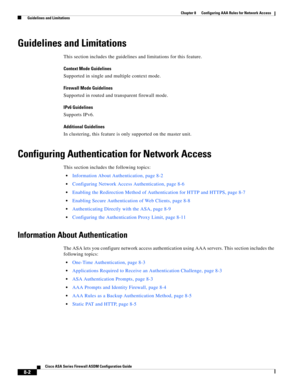 Page 242 
8-2
Cisco ASA Series Firewall ASDM Configuration Guide
 
Chapter 8      Configuring AAA Rules for Network Access
  Guidelines and Limitations
Guidelines and Limitations
This section includes the guidelines and limitations for this feature.
Context Mode Guidelines
Supported in single and multiple context mode.
Firewall Mode Guidelines
Supported in routed and transparent firewall mode.
IPv6 Guidelines
Supports IPv6.
Additional Guidelines
In clustering, this feature is only supported on the master unit....