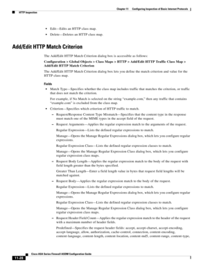 Page 302 
11-28
Cisco ASA Series Firewall ASDM Configuration Guide
 
Chapter 11      Configuring Inspection of Basic Internet Protocols
  HTTP Inspection
Edit—Edits an HTTP class map.
Delete—Deletes an HTTP class map.
Add/Edit HTTP Match Criterion
The Add/Edit HTTP Match Criterion dialog box is accessible as follows:
Configuration > Global Objects > Class Maps > HTTP > Add/Edit HTTP Traffic Class Map > 
Add/Edit HTTP Match Criterion
The Add/Edit HTTP Match Criterion dialog box lets you define the match criterion...