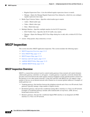 Page 348 
12-12
Cisco ASA Series Firewall ASDM Configuration Guide
 
Chapter 12      Configuring Inspection for Voice and Video Protocols
  MGCP Inspection
–Regular Expression Class—Lists the defined regular expression classes to match.
–Manage—Opens the Manage Regular Expression Class dialog box, which lets you configure 
regular expression class maps.
Media Type Criterion Values—Specifies which media type to match.
–Audio—Match audio type.
–Video—Match video type.
–Data—Match data type.
Multiple...