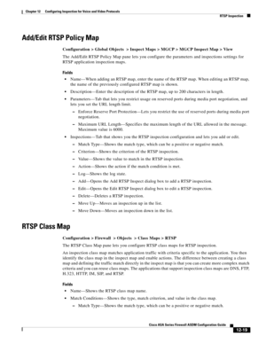 Page 355 
12-19
Cisco ASA Series Firewall ASDM Configuration Guide
 
Chapter 12      Configuring Inspection for Voice and Video Protocols
  RTSP Inspection
Add/Edit RTSP Policy Map
Configuration > Global Objects  > Inspect Maps > MGCP > MGCP Inspect Map > View
The Add/Edit RTSP Policy Map pane lets you configure the parameters and inspections settings for 
RTSP application inspection maps.
Fields
Name—When adding an RTSP map, enter the name of the RTSP map. When editing an RTSP map, 
the name of the previously...