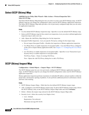 Page 370 
12-34
Cisco ASA Series Firewall ASDM Configuration Guide
 
Chapter 12      Configuring Inspection for Voice and Video Protocols
  Skinny (SCCP) Inspection
Select SCCP (Skinny) Map
Add/Edit Service Policy Rule Wizard > Rule Actions > Protocol Inspection Tab > 
Select SCCP Map
The Select SCCP (Skinny) Map dialog box lets you select or create a new SCCP (Skinny) map. An SCCP 
(Skinny) map lets you change the configuration values used for SCCP (Skinny) application inspection. 
The Select SCCP (Skinny) Map...