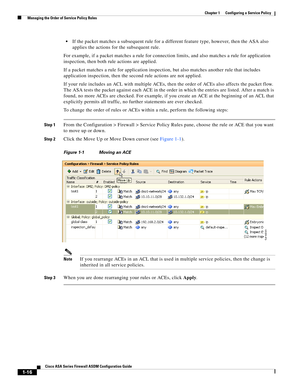 Page 42 
1-16
Cisco ASA Series Firewall ASDM Configuration Guide
 
Chapter 1      Configuring a Service Policy
  Managing the Order of Service Policy Rules
If the packet matches a subsequent rule for a different feature type, however, then the ASA also 
applies the actions for the subsequent rule.
For example, if a packet matches a rule for connection limits, and also matches a rule for application 
inspection, then both rule actions are applied.
If a packet matches a rule for application inspection, but also...