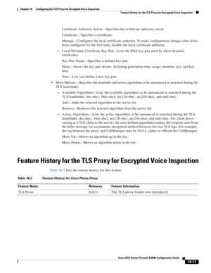 Page 469 
18-17
Cisco ASA Series Firewall ASDM Configuration Guide
 
Chapter 18      Configuring the TLS Proxy for Encrypted Voice Inspection
  Feature History for the TLS Proxy for Encrypted Voice Inspection
Certificate Authority Server—Specifies the certificate authority server.
Certificate—Specifies a certificate.
Manage—Configures the local certificate authority. To make configuration changes after it has 
been configured for the first time, disable the local certificate authority.
–Local Dynamic Certificate...