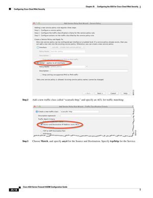 Page 586 
25-18
Cisco ASA Series Firewall ASDM Configuration Guide
 
Chapter 25      Configuring the ASA for Cisco Cloud Web Security
  Configuring Cisco Cloud Web Security
Step 2Add a new traffic class called “scansafe-http,” and specify an ACL for traffic matching:
Step 3Choose Match, and specify any4 for the Source and Destination. Specify tcp/http for the Service. 