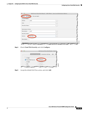 Page 587 
25-19
Cisco ASA Series Firewall ASDM Configuration Guide
 
Chapter 25      Configuring the ASA for Cisco Cloud Web Security
  Configuring Cisco Cloud Web Security
Step 4Check Cloud Web Security and click Configure.
Step 5Accept the default Fail Close action, and click Add. 