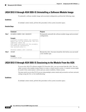 Page 676 
30-26
Cisco ASA Series Firewall ASDM Configuration Guide
 
Chapter 30      Configuring the ASA CX Module
  Managing the ASA CX Module
(ASA 5512-X through ASA 5555-X) Uninstalling a Software Module Image
To uninstall a software module image and associated configuration, perform the following steps.
Guidelines
In multiple context mode, perform this procedure in the system execution space.
Detailed Steps
(ASA 5512-X through ASA 5555-X) Sessioning to the Module From the ASA
To access the ASA CX software...