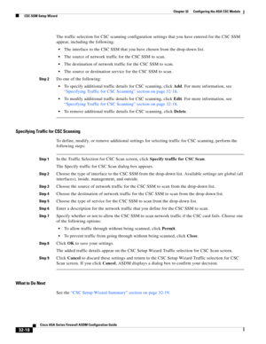 Page 728 
32-18
Cisco ASA Series Firewall ASDM Configuration Guide
 
Chapter 32      Configuring the ASA CSC Module
  CSC SSM Setup Wizard
The traffic selection for CSC scanning configuration settings that you have entered for the CSC SSM 
appear, including the following:
The interface to the CSC SSM that you have chosen from the drop-down list. 
The source of network traffic for the CSC SSM to scan.
The destination of network traffic for the CSC SSM to scan.
The source or destination service for the CSC SSM to...