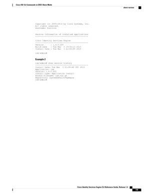 Page 157Copyright(c)2005-2014byCiscoSystems,Inc.Allrightsreserved.Hostname:Positron
Versioninformationofinstalledapplications---------------------------------------------
CiscoIdentityServicesEngine---------------------------------------------Version:1.4.0.205BuildDate:TueMar319:32:132015InstallDate:TueMar321:06:002015
ise/admin#
Example 2...