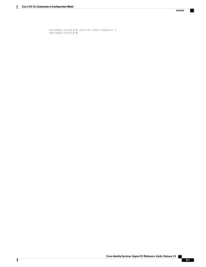 Page 225ise/admin(config)#servicesshdloglevel4ise/admin(config)#
Cisco Identity Services Engine CLI Reference Guide, Release 1.4    
217
Cisco ISE CLI Commands in Configuration Mode
service 