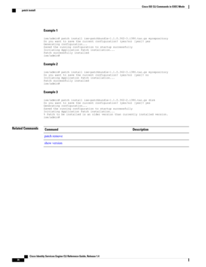 Page 82Example 1
ise/admin#patchinstallise-patchbundle-1.1.0.362-3.i386.tar.gzmyrepositoryDoyouwanttosavethecurrentconfiguration?(yes/no)[yes]?yesGeneratingconfiguration...SavedtherunningconfigurationtostartupsuccessfullyInitiatingApplicationPatchinstallation...Patchsuccessfullyinstalledise/admin#
Example 2
ise/admin#patchinstallise-patchbundle-1.1.0.362-3.i386.tar.gzmyrepositoryDoyouwanttosavethecurrentconfiguration?(yes/no)[yes]?noInitiatingApplicationPatchinstallation...Patchsuccessfullyinstalledise/admin#...