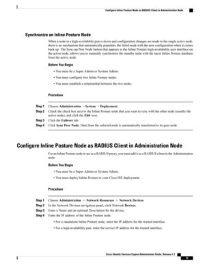 Page 121Synchronize an Inline Posture Node
Whenanodeinahigh-availabilitypairisdownandconfigurationchangesaremadetothesingleactivenode,
thereisnomechanismthatautomaticallypopulatesthefailednodewiththenewconfigurationwhenitcomes
backup.TheSync-upPeerNodebuttonthatappearsintheInlinePosturehigh-availabilityuserinterfaceon
theactivenode,allowsyoutomanuallysynchronizethestandbynodewiththelatestInlinePosturedatabase
fromtheactivenode.
Before You Begin
•YoumustbeaSuperAdminorSystemAdmin....
