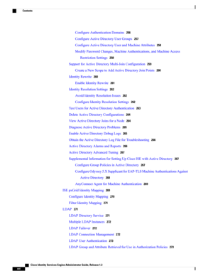 Page 16ConfigureAuthenticationDomains256
ConfigureActiveDirectoryUserGroups257
ConfigureActiveDirectoryUserandMachineAttributes258
ModifyPasswordChanges,MachineAuthentications,andMachineAccess
RestrictionSettings258
SupportforActiveDirectoryMulti-JoinConfiguration259
CreateaNewScopetoAddActiveDirectoryJoinPoints260
IdentityRewrite260
EnableIdentityRewrite261
IdentityResolutionSettings262
AvoidIdentityResolutionIssues262
ConfigureIdentityResolutionSettings262
TestUsersforActiveDirectoryAuthentication263...