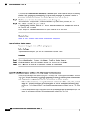 Page 192IfyouenabletheEnableValidationofCertificateExtensionsoption,andthecertificatethatyouareimporting
containsabasicconstraintsextensionwiththeCAflagsettotrue,ensurethatthekeyusageextensionis
present,andthatthekeyEnciphermentbitorthekeyAgreementbit,orboth,arealsoset.
Step 7ChecktheserviceforwhichthiscertificatewillbeusedintheUsagearea.
Thisinformationisautopopulated,ifyouhaveenabledtheUsageoptionwhilegeneratingtheCSR.
Step 8ClickSubmittobindtheCA-signedcertificate....