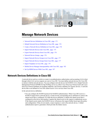 Page 219CHAPTER 9
Manage Network Devices
•NetworkDevicesDefinitionsinCiscoISE,page173
•DefaultNetworkDeviceDefinitioninCiscoISE,page174
•CreateaNetworkDeviceDefinitioninCiscoISE,page174
•ImportNetworkDevicesintoCiscoISE,page175
•ExportNetworkDevicesfromCiscoISE,page176
•NetworkDeviceGroups,page176
•ImportNetworkDeviceGroupsintoCiscoISE,page177
•ExportNetworkDeviceGroupsfromCiscoISE,page177
•ImportTemplatesinCiscoISE,page178
•MobileDeviceManagerInteroperabilitywithCiscoISE,page182...