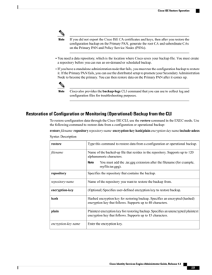 Page 267IfyoudidnotexporttheCiscoISECAcertificatesandkeys,thenafteryourestorethe
configurationbackuponthePrimaryPAN,generatetherootCAandsubordinateCAs
onthePrimaryPANandPolicyServiceNodes(PSNs).
Note
•Youneedadatarepository,whichisthelocationwhereCiscosavesyourbackupfile.Youmustcreate
arepositorybeforeyoucanrunanon-demandorscheduledbackup.
•Ifyouhaveastandaloneadministrationnodethatfails,youmustruntheconfigurationbackuptorestore...