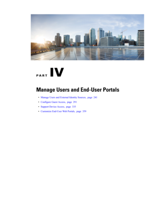 Page 285PART IV
Manage Users and End-User Portals
•ManageUsersandExternalIdentitySources,page241
•ConfigureGuestAccess,page291
•SupportDeviceAccess,page335
•CustomizeEnd-UserWebPortals,page359 