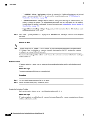 Page 360•VLANDHCPReleasePageSettings—ReleasetheguestdeviceIPaddressfromtheguestVLANand
renewittoaccessanotherVLANonthenetwork.Formoreinformation,seeBYODSettingsfor
CredentialedGuestPortals,onpage782.
•AuthenticationSuccessSettings—Specifywheretodirectguestsaftertheyareauthenticated.Ifyou
redirectaGuesttoanexternalURLafterauthentication,theremaybeadelaywhiletheURLaddress
isresolvedandthesessionisredirected.Formoreinformation,seeAuthenticationSuccessSettingsfor
GuestPortals,onpage784....