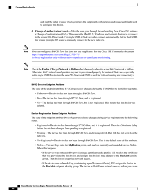 Page 386andstartthesetupwizard,whichgeneratesthesupplicantconfigurationandissuedcertificateused
toconfigurethedevice.
4ChangeofAuthorizationIssued—Aftertheusergoesthroughtheonboardingflow,CiscoISEinitiates
aChangeofAuthorization(CoA).ThiscausestheMacOSX,Windows,andAndroiddevicestoreconnect
tothesecure802.1Xnetwork.ForsingleSSID,iOSdevicesalsoconnectautomatically,butfordualSSID,
thewizardpromptsiOSuserstomanuallyconnecttothenewnetwork....