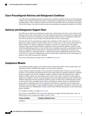 Page 622Cisco-Preconfigured Antivirus and Antispyware Conditions
CiscoISEloadspreconfiguredantivirusandantispywarecompoundconditionsintheAVandASCompound
Conditionpages,whicharedefinedintheantivirusandantispywaresupportchartsforWindowsandMacintosh
operatingsystems.Thesecompoundconditionscancheckifthespecifiedantivirusandantispywareproducts
existonalltheclients.YoucanalsocreatenewantivirusandantispywarecompoundconditionsinCiscoISE.
Antivirus and Antispyware Support Chart...