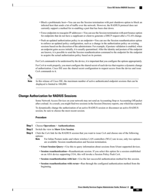 Page 711•Blockaproblematichost—YoucanusetheSessionterminationwithportshutdownoptiontoblockan
infectedhostthatsendsalotoftrafficoverthenetwork.However,theRADIUSprotocoldoesnot
currentlysupportamethodforre-enablingaportthathasbeenshutdown.
•ForceendpointstoreacquireIPaddresses—YoucanusetheSessionterminationwithportbounceoption
forendpointsthatdonothaveasupplicantorclienttogenerateaDHCPrequestafteraVLANchange.
•Pushanupdatedauthorizationpolicytoanendpoint—YoucanusetheSessionreauthenticationoption...