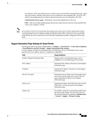 Page 831ForWindows,MACandAndroiddevices,controlisgiventotheSelf-ProvisioningWizardapp,which
doesprovisioning.Therefore,thesedevicesarenotredirectedtotheoriginatingURL.However,iOS
(dot1X)andunsupporteddevices(thatareallowednetworkaccess)areredirectedtothisURL.
•AuthenticationSuccesspage—Notificationofsuccessfulauthenticationoftheuser.
•URL—Aftersuccessfullyauthenticatingtothenetwork,redirecttheuser'sbrowsertothespecifiedURL,
suchasyourcompany’swebsite....