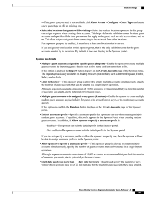 Page 843—Iftheguesttypeyouneedisnotavailable,clickGuestAccess>Configure>GuestTypesandcreate
anewguesttypeoreditanexistingone.
•Selectthelocationsthatguestswillbevisiting—Selectthevariouslocationssponsorsinthisgroup
canassigntoguestswhencreatingtheiraccounts.Thishelpsdefinethevalidtimezonesfortheseguest
accountsandspecifiesallthetimeparametersthatapplytotheguest,suchasvalidaccesstimes,andso
on.Thisdoesnotpreventguestsfromconnectingtothenetworkfromotherlocations....