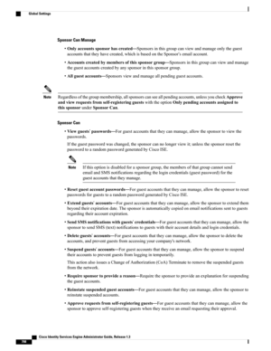 Page 844Sponsor Can Manage
•Onlyaccountssponsorhascreated—Sponsorsinthisgroupcanviewandmanageonlytheguest
accountsthattheyhavecreated,whichisbasedontheSponsor’semailaccount.
•Accountscreatedbymembersofthissponsorgroup—Sponsorsinthisgroupcanviewandmanage
theguestaccountscreatedbyanysponsorinthissponsorgroup.
•Allguestaccounts—Sponsorsviewandmanageallpendingguestaccounts.
Regardlessofthegroupmembership,allsponsorscanseeallpendingaccounts,unlessyoucheckApprove...
